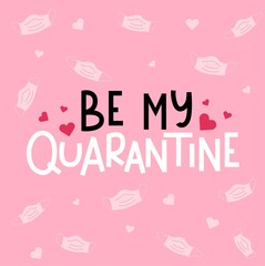 Wall Mural - Be my quarantine funny greeting card. Valentine's day on quarantine template for shirts, cards, gift etc. Vector illustration. Hand drawn Valentine's day design with masks, hearts.