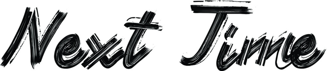 Fototapete - Next Time Brush Hand written font drawn phrase Black Text decorative Typography script letter on the White background for sayings