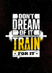 Do Not Dream of It. Train for It. Strong Workout Gym Motivation Quote Banner On Rough Grunge Background