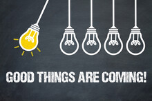 Good Things Are Coming! 