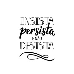 Insist, persist and do not give up in Portuguese. Lettering. Ink illustration. Modern brush calligraphy.