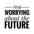 © D'Arcangelo Stock - ''Stop worrying about the future'' Lettering