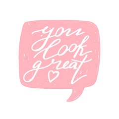 You look great positive lettering phrase. Self care, love yourself concept. Lettering with speech bubble. Vector typography print for card, poster, t-shirt, badges, sticker etc. White background.