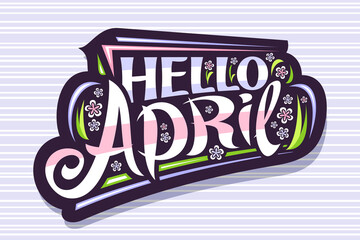 Wall Mural - Vector lettering Hello April, poster with curly calligraphic font, decorative art stripes and illustration of colorful pale flowers, badge with swirly brush hand written lettering hello april on grey.