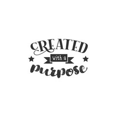 Created with a Purpose. For fashion shirts, poster, gift, or other printing press. Motivation Quote. Inspiration Quote.