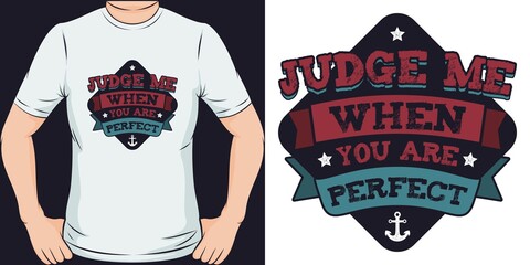 Wall Mural - Judge Me When You Are Perfect. Unique and Trendy T-Shirt Design.
