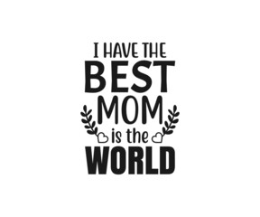  
I have the best mom is the world SVG, Mom Svg, Mothers Day T-shirt Design, Happy Mothers Day SVG, Mother's Day Cricut Files, Mom Gift Cameo, Vinyl Designs, Iron On Decals, Cricut cut files, svg, eps,