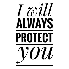 ''i will always protect you'' lettering