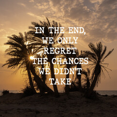 Wall Mural - Motivational and inspirational quote -  In the end, we only regret the chances we didn't take.