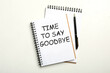 © New Africa - Notebook with text Time to say goodbye on white background, flat lay