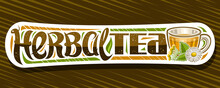 Vector Banner For Herbal Tea, Decorative Label With Illustration Of Transparent Tea Cup With Hot Yellow Homeopathic Beverage For Alternative Medicine And Unique Brush Lettering For Words Herbal Tea.