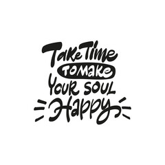 Wall Mural - TAKE TIME TO MAKE YOUR SOUL HAPPY. Hand drawn lettering text set. Motivation quote vector lettering printed materials. Food poster, postcard, postcard, t-shirt, banner, flyer.