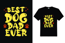 Best Dog Dad Ever T Shirt Design. Mom Typography T-shirt. Vector Illustration Quotes. Design Template For T Shirt Print, Poster, Cases, Cover, Banner, Gift Card, Label Sticker, Flyer, Mug.
