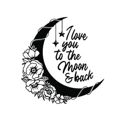 Wall Mural - I love you to the moon and back typography quote. Romantic floral moon hand drawn vector illustration. Perfect for t-shirt prints, invitations, greeting cards, textiles, quotes, posters.