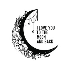 Wall Mural - I love you to the moon and back typography quote. Romantic floral moon hand drawn vector illustration. Perfect for t-shirt prints, invitations, greeting cards, textiles, quotes, posters.