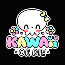 Cute Funny Skull Character. Kawaii Or Die Quote. Vector Flat Line Cartoon Kawaii Character Illustration Icon. Kawaii Print For T-shirt, Card, Poster Concept