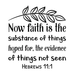 Now faith is the substance of things hoped for, the evidence of things not seen. Bible verse quote
