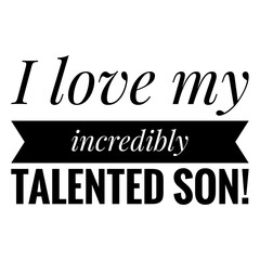 Wall Mural - ''I love my incredibly talented son'' Quote for Son Illustration