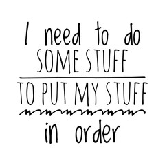Wall Mural - ''I need to do some stuff to put my stuff in order'' Funny Quote Illustration