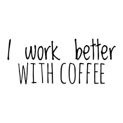 Wall Mural - ''I work better with coffee'' Coffee Quote Illustration