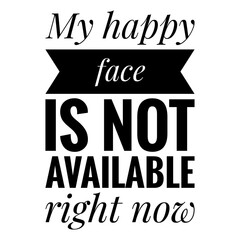 Wall Mural - ''My happy face is not available right now'' Funny Grumpy Quote Illustration