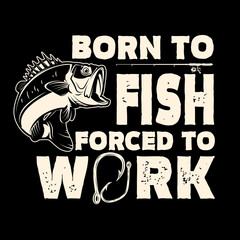 Born to fish, forced to work. Lettering phrase with bass fish illustration. Design element for poster, card, banner, t shirt. Vector illustration