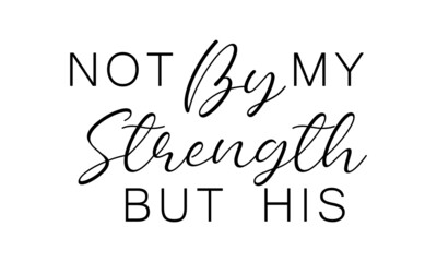 Wall Mural - Not by my strength but His, Bible Verse for print or use as poster, card, flyer or T Shirt