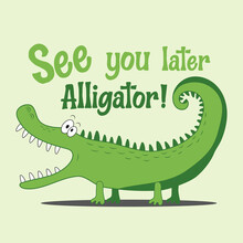 See You Later Alligator!- Funny Cartoon Crocodile. Good For Baby Clothes, T Shirt Print, Poster, Card, Banner, And Other Gift Design