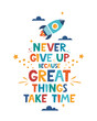 © Alena - Cute cartoon print with rocket and lettering Never Give Up Great Things Take Time. Cute design for children's fashion fabrics, textile graphics, prints. Motivaton slogan for kids. Vector.