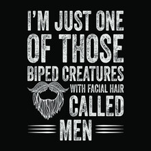 Father's Day Gift T-shirt. I'm Just One Of  Those Biped Creatures With Facial Hair Called Men Beards T-shirt Funny Quotes. T-shirt Design Template For Father's Day.