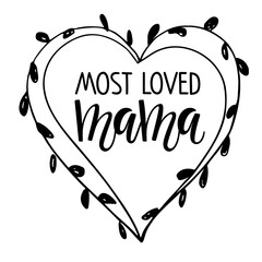 Wall Mural - Most loved mama text in heart shape frame. Mother's Day Typographical Wreath. Most loved mama sign inspirational quote, motivational lettering. Black white vector for birthday, postcard, invitation.