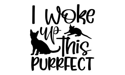 Wall Mural - I woke up this purrfect - Cat t shirts design, Hand drawn lettering phrase, Calligraphy t shirt design, Isolated on white background, svg Files for Cutting Cricut and Silhouette