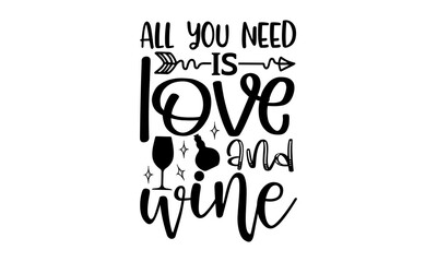 Wall Mural - All you need is love and wine - Wine t shirts design, Hand drawn lettering phrase, Calligraphy t shirt design, Isolated on white background, svg Files for Cutting Cricut and Silhouette, EPS 10