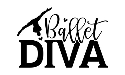 Wall Mural - Ballet diva - Ballet t shirts design, Hand drawn lettering phrase, Calligraphy t shirt design, Isolated on white background, svg Files for Cutting Cricut and Silhouette, EPS 10