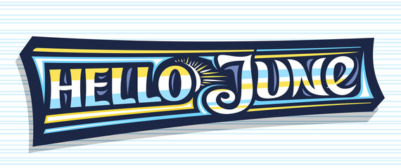 Wall Mural - Vector banner Hello June, dark decorative badge with curly calligraphic font, illustration of art design sunbeams, summer time concept with swirly hand written words hello june on striped background.