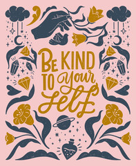 be kind to your self- inspirational hand written lettering quote. floral decorative elements, magic 