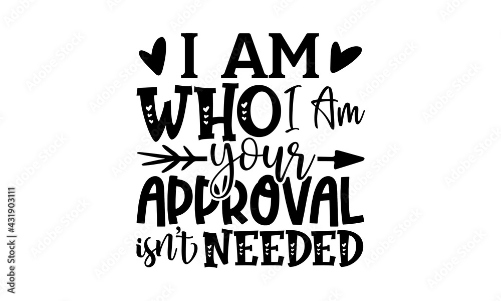 I Am Who I Am Your Approval Is Not Needed T-Shirt I Am Who I Am Your Approval Is Not Needed T-Shirt