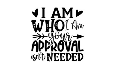 I am who I am your approval isn’t needed - afro woman t shirts design, Hand drawn lettering phrase, Calligraphy t shirt design, Isolated on white background, svg Files for Cutting Cricut and Silhouett