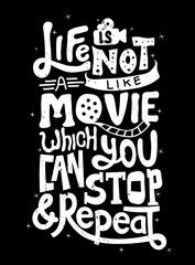 Wall Mural - Life is not like a movie which you can stop and repeat. Quote Typography. Vector lettering for t-shirt design, printing.. for prints on t-shirts,bags, stationary,cards,posters,apparel etc.