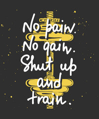 Wall Mural - Vector poster with hand drawn unique lettering design element for wall art, decoration, t-shirt prints. No pain, no gain, shut up and train. Gym motivational and inspirational handwritten quote.