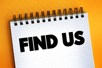 Poster - Find Us text quote on notepad, concept background.