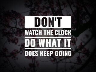 Inspirational and motivational quotes. Don't watch the clock do what it does. Keep going.