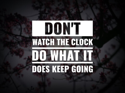 Wall Mural -  - Inspirational and motivational quotes. Don't watch the clock do what it does. Keep going.