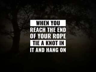 Wall Mural - Inspirational and motivational quotes. When you reach the end of your rope, tie a knot in it and hang on