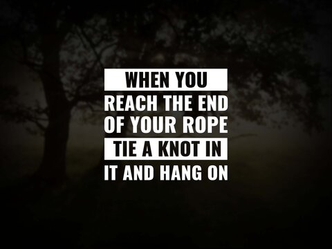 Wall Mural -  - Inspirational and motivational quotes. When you reach the end of your rope, tie a knot in it and hang on