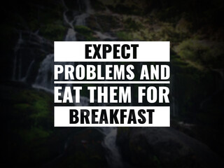 Wall Mural - Inspirational and motivational quotes. Expect problems and eat them for breakfast.