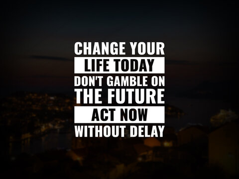Wall Mural -  - Inspirational and motivational quotes. Change your life today. Don't gamble on the future, act now, without delay.