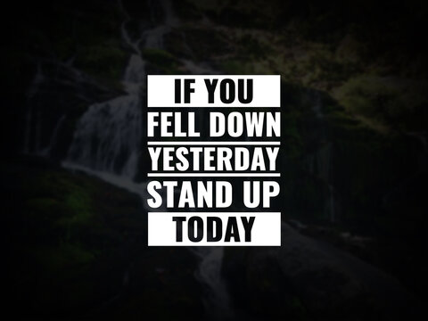 Wall Mural -  - Inspirational and motivational quotes. If you fell down yesterday, stand up today