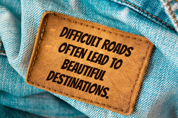 Difficult roads often lead to beautiful destinations. Motivation quote