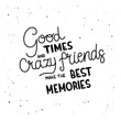 Good times and crazy fiends make the best memories - hand-drawn lettering. Quote isolated on white background. Pretty doodle design for t-shirt, cup, sticker, print, banner, bag, etc.